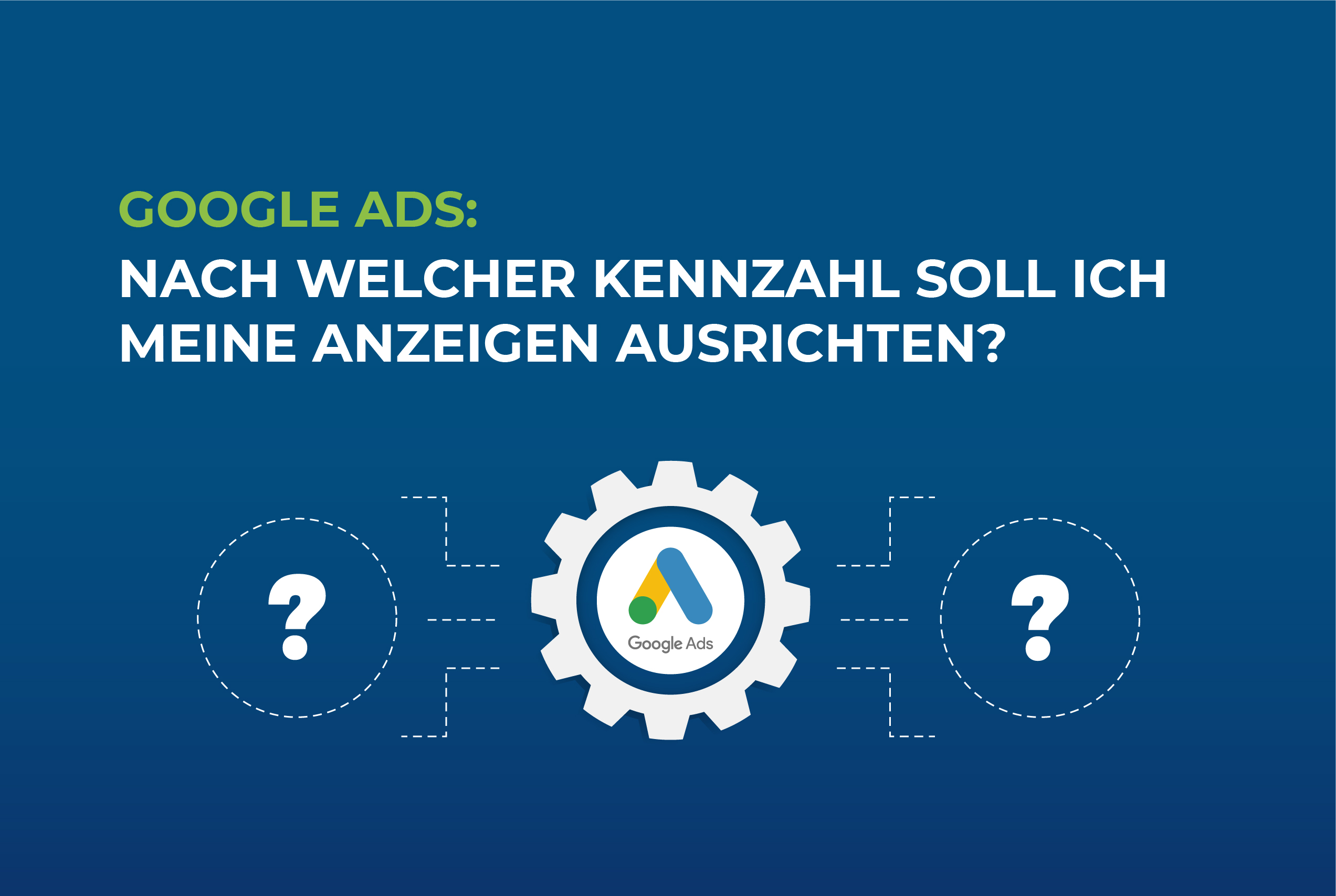 Google Ads: Nach welcher Kennzahl soll ich meine Anzeigen ausrichten?