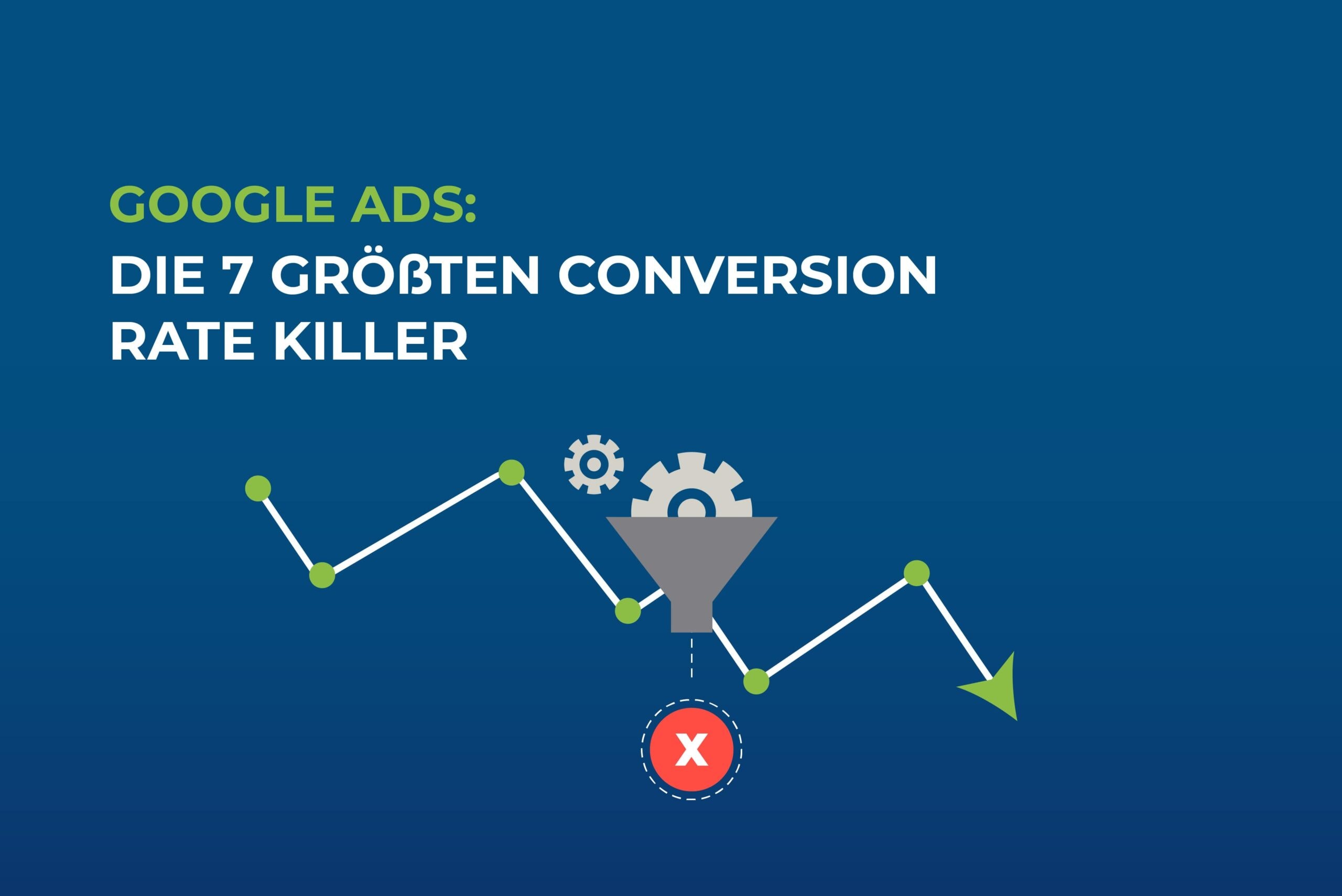 Google Ads: Die 7 größten Conversion Rate Killer